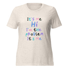 Load image into Gallery viewer, It&#39;s me, Hi. I&#39;m the problem, it&#39;s me. - Women’s relaxed tri-blend t-shirt
