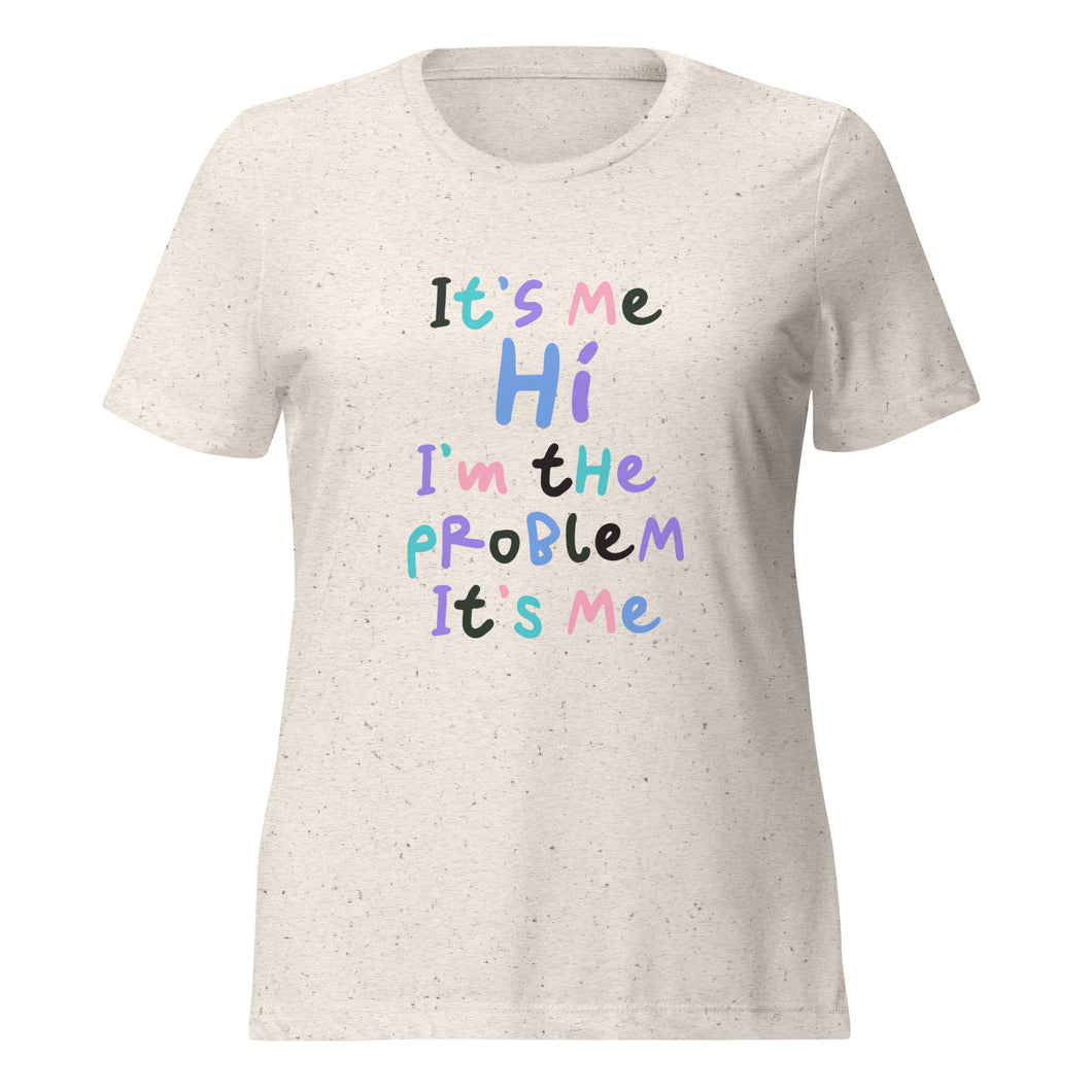 It's me, Hi. I'm the problem, it's me. - Women’s relaxed tri-blend t-shirt