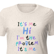 Load image into Gallery viewer, It&#39;s me, Hi. I&#39;m the problem, it&#39;s me. - Women’s relaxed tri-blend t-shirt
